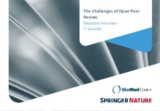 The Challenges of Open Peer
Review
Stephanie Harriman
7th June 2016
 