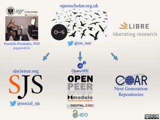 openscholar.org.uk
@os_socPandelis	Perakakis,	PhD	
@ppandelis
sjscience.org
@social_sjs
Next	Generation	
Repositories
 