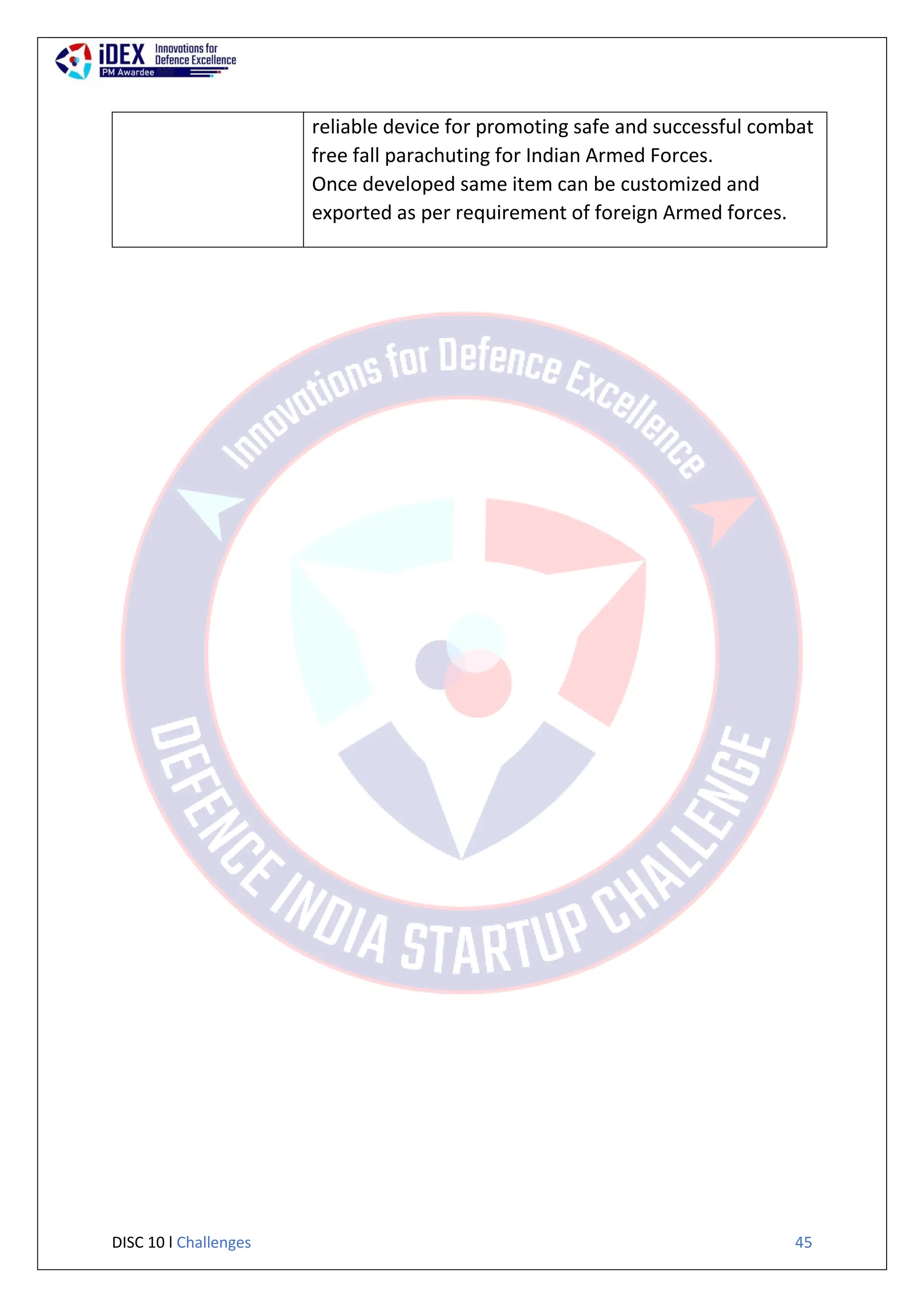 DISC 10 l Challenges 45
reliable device for promoting safe and successful combat
free fall parachuting for Indian Armed Forces.
Once developed same item can be customized and
exported as per requirement of foreign Armed forces.
 
