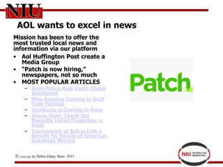 AOL wants to excel in news
Mission has been to offer the
most trusted local news and
information via our platform
• Aol Hu...