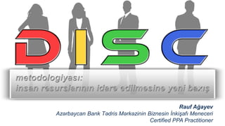 Rauf Ağayev
Azərbaycan Bank Tədris Mərkəzinin Biznesin İnkişafı Meneceri
Certified PPA Practitioner
 