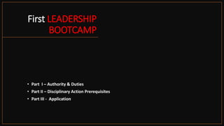 First LEADERSHIP
BOOTCAMP
• Part I – Authority & Duties
• Part II – Disciplinary Action Prerequisites
• Part III - Application
 