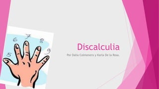 Discalculia
Por Dalia Colmenero y Karla De la Rosa.
 