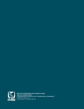 INSTITUTO MEXICANO DEL SEGURO SOCIAL
DIRECCIÓN ADMINISTRATIVA
COORDINACIÓN DE CONSTRUCCIÓN, CONSERVACIÓN Y EQUIPAMIENTO
DIVISIÓN DE PROYECTOS
INVESTIGACIÓN Y CUADROS BÁSICOS
 