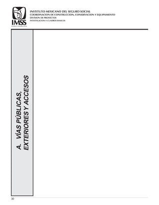 30
A.VÍASPÚBLICAS,
EXTERIORESYACCESOS
COORDINACION DE CONSTRUCCION, CONSERVACION Y EQUIPAMIENTO
INVESTIGACION Y CUADROS BASICOS
SEGURIDAD Y SOLIDARIDAD SOCIAL
INSTITUTO MEXICANO DEL SEGURO SOCIAL
DIVISION DE PROYECTOS
 