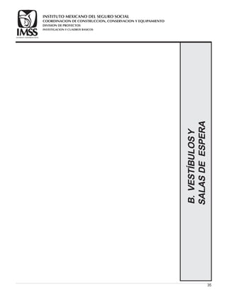 35
B.VESTÍBULOSY
SALASDEESPERA
COORDINACION DE CONSTRUCCION, CONSERVACION Y EQUIPAMIENTO
INVESTIGACION Y CUADROS BASICOS
SEGURIDAD Y SOLIDARIDAD SOCIAL
INSTITUTO MEXICANO DEL SEGURO SOCIAL
DIVISION DE PROYECTOS
 
