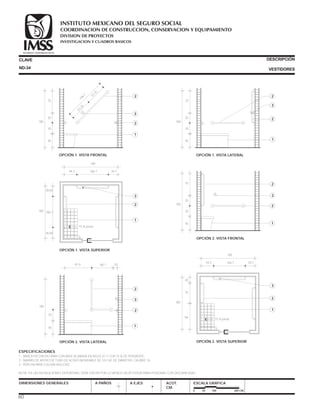 ESPECIFICACIONES
1.- BANCA HECHA EN OBRA CON BASE ACABADA EN AZULEJO Y CON 15 % DE PENDIENTE.
2.- BARRAS DE APOYO DE TUBO DE ACERO INOXIDABLE DE 3.8 CM. DE DIÁMETRO, CALIBRE 18.
3.- PERCHA PARA COLGAR MULETAS.
NOTA: EN LAS INSTALACIONES DEPORTIVAS, DEBE EXISTIR POR LO MENOS UN VESTIDOR PARA PERSONAS CON DISCAPACIDAD.
CLAVE
DIMENSIONES GENERALES A PAÑOS
DESCRIPCIÓN
VESTIDORES
A EJES ACOT.
CM.
ESCALA GRÁFICA
0 50 100 200 CM.
OPCIÓN 1. VISTA LATERAL
35
35
45
70
185
2
3
2
1
OPCIÓN 2. VISTA FRONTAL
35
35
45
70
185
2
3
2
1
OPCIÓN 1. VISTA FRONTAL
35
35
45
70
106.7
53.35
53.35
185
2
3
2
1
OPCIÓN 1. VISTA SUPERIOR
44.2 34.1106.7
106.7
15 % pend.
36.65
36.65
180
185
3
2
1
OPCIÓN 2. VISTA LATERAL
91.9 2068.1
35
45
185
2
3
2
1
OPCIÓN 2. VISTA SUPERIOR
44.2 34.1106.7
20
70
90
180
185
3
2
1
15 % pend.
ND-34
60
COORDINACION DE CONSTRUCCION, CONSERVACION Y EQUIPAMIENTO
INVESTIGACION Y CUADROS BASICOS
SEGURIDAD Y SOLIDARIDAD SOCIAL
INSTITUTO MEXICANO DEL SEGURO SOCIAL
DIVISION DE PROYECTOS
 