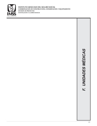 61
F.UNIDADESMÉDICAS
COORDINACION DE CONSTRUCCION, CONSERVACION Y EQUIPAMIENTO
INVESTIGACION Y CUADROS BASICOS
SEGURIDAD Y SOLIDARIDAD SOCIAL
INSTITUTO MEXICANO DEL SEGURO SOCIAL
DIVISION DE PROYECTOS
 