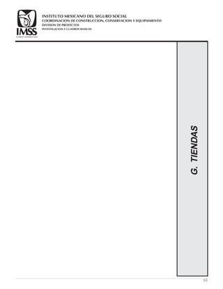 G.TIENDAS
63
COORDINACION DE CONSTRUCCION, CONSERVACION Y EQUIPAMIENTO
INVESTIGACION Y CUADROS BASICOS
SEGURIDAD Y SOLIDARIDAD SOCIAL
INSTITUTO MEXICANO DEL SEGURO SOCIAL
DIVISION DE PROYECTOS
 