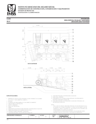ESPECIFICACIONES
1 .- BARANDAL DE TUBO DE ACERO INOXIDABLE, ACERO CROMADO O DE ALUMINIO
DE 3.2 CM. (1 1/4) DE DIÁMETRO, CALIBRE 16.
2 .- BUTACAS.
3 .- DELIMITAR CON FRANJA AMARILLA O CON CAMBIO DE PAVIMENTO.
4 .- GANCHO PARA COLGAR MULETAS.
5 .- MURETE O BARANDAL.
6 .- PASILLO DE CIRCULACIÓN.
7 .- RAMPA.
8 .- SEÑALAMIENTO EN RESPALDO PARA PERSONAS CON PROBLEMAS DE AUDICIÓN.
9 .- SIMBOLOGÍA PINTADA EN EL PAVIMENTO DE 40 X 40 CM.
10.- SISTEMA DE SONIDO GRADUABLE Y AUDÍFONOS.
11.- ZONA PARA PERSONAS CON DISCAPACIDAD EN MULETAS.
CLAVE
DIMENSIONES GENERALES A PAÑOS
DESCRIPCIÓN
ÁREA ESPECIAL EN AULASY AUDITORIOS
UBICACIÓN ZONA POSTERIOR
A EJES ACOT.
CM.
ESCALA GRÁFICA
12.- ZONA PARA PERSONAS CON PROBLEMAS DE AUDICIÓN.
13.- LÍNEA VISUAL STANDARD.
14.- SEÑALAMIENTO EN EL RESPALDO PARA PERSONAS CON PROBLEMAS DE
AUDICIÓN O PERSONAS CON MULETAS.
15.- ZONA PARA PERSONAS CON PROBLEMAS DE AUDICIÓN O PERSONAS CON
DISCAPACIDAD EN MULETAS.
NOTAS:
- EN EL CASO DE UBICAR EL ÁREA PARA PERSONAS CON DISCAPACIDAD EN SILLA
DE RUEDAS EN LA PARTE POSTERIOR, Y SI EXISTE ACCESO DIRECTO DE LAS
ENTRADAS AL PASILLO POSTERIOR DE CIRCULACIÓN, NO SE REQUIERE QUE
EXISTAN RAMPAS EN LOS PASILLOS LATERALES.
- LA UBICACIÓN DE LAS ÁREAS PARA PERSONAS CON DISCAPACIDAD DEBEN
UBICARSE CERCA DE LOS ACCESOS Y LAS SALIDAS DE EMERGENCIA.
140 MÍN. 125 MÍN.
60 60 45
12
71
15
50 A 76 50 A 76
110 MÍN. 95 MÍN.
VISTA LATERAL
3
13
15
4
7
11
12
14
6
100 MÍN.
140
MÍN.
125
MÍN.
50 A 76
50 A 76
60
40
15 6 51 A 76
40
45
140 MÍN.
VISTA SUPERIOR
6
3
1
9
5
2
12
11
8
4
7
10
ND-41
0 25 50 100 CM.
72
COORDINACION DE CONSTRUCCION, CONSERVACION Y EQUIPAMIENTO
INVESTIGACION Y CUADROS BASICOS
SEGURIDAD Y SOLIDARIDAD SOCIAL
INSTITUTO MEXICANO DEL SEGURO SOCIAL
DIVISION DE PROYECTOS
 