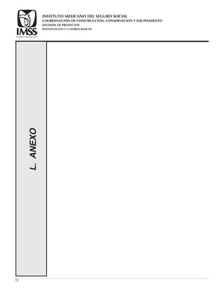 78
L.ANEXO
COORDINACION DE CONSTRUCCION, CONSERVACION Y EQUIPAMIENTO
INVESTIGACION Y CUADROS BASICOS
SEGURIDAD Y SOLIDARIDAD SOCIAL
INSTITUTO MEXICANO DEL SEGURO SOCIAL
DIVISION DE PROYECTOS
 