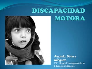Amanda Gómez
Mínguez
1ºP Bases Psicológicas de la
Educación Especial.
 