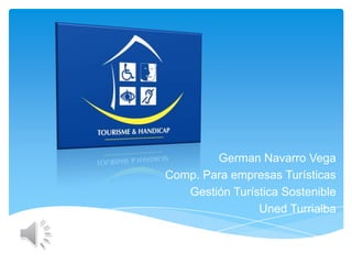 German Navarro Vega
Comp. Para empresas Turísticas
   Gestión Turística Sostenible
                Uned Turrialba
 