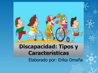 Discapacidad: Tipos y
Características
Elaborado por: Erika Omaña
 