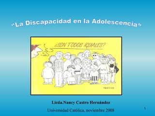 Licda.Nancy Castro Hernández Universidad Católica, noviembre 2008 &quot;La Discapacidad en la Adolescencia” 