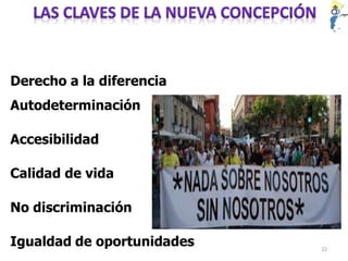 22
Derecho a la diferencia
Autodeterminación
Accesibilidad
Calidad de vida
No discriminación
Igualdad de oportunidades
 