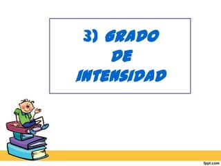 3) Grado de intensidad
