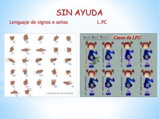 SIN AYUDA
Lenguaje de signos o señas L.PC
 