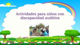 Actividades para niños con
discapacidad auditiva
 