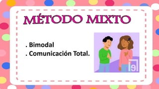 . Bimodal
. Comunicación Total.
 