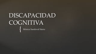 {
DISCAPACIDAD
COGNITIVA
Mónica Sandoval Sáenz
 