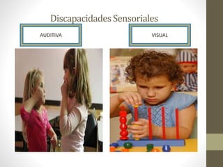 DiscapacidadesSensoriales
AUDITIVA VISUAL
 