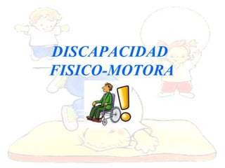 DISCAPACIDAD
FISICO-MOTORA
 