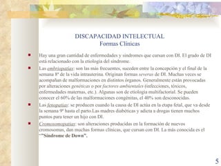 DISCAPACIDAD INTELECTUAL Formas Clínicas ,[object Object],[object Object],[object Object],[object Object]