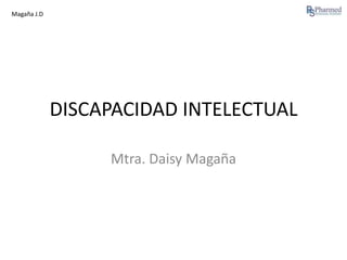 Magaña J.D

DISCAPACIDAD INTELECTUAL
Mtra. Daisy Magaña

 