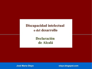Discapacidad intelectual
o del desarrollo
Declaración
de Alcalá

José María Olayo

olayo.blogspot.com

 