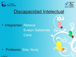 Discapacidad Intelectual
• Integrantes: Rebeca
Evelyn Galdames
Carla
• Profesora: Srta. Nuris
 