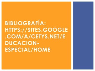 BIBLIOGRAFÍA:
HTTPS://SITES.GOOGLE
.COM/A/CETYS.NET/E
DUCACION-
ESPECIAL/HOME
 