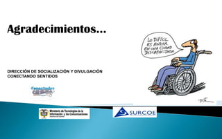 Agradecimientos…


DIRECCIÓN DE SOCIALIZACIÓN Y DIVULGACIÓN
CONECTANDO SENTIDOS
 