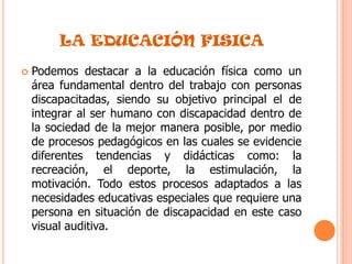 Por golpes y sonidos altamente traumáticos que disminuyen notoriamente estas facultades.características Las personas con esta patología carecen de imágenes y sonidos representativas pero poseen representaciones sensoriales como el tacto y el lenguaje de señas.la persona ciega y sorda compensa ese déficit a través de patrones olfativos, hápticos (texturas) y térmicas que ocupan un lugar predominante en su experiencia personal. No tiene imágenes mentales de las cosas.Las personas con esta discapacidad (visual auditiva) tienden a ser personas alejadas de la sociedad, puesto que se sienten inferiores ya que presentan 2 trastornos dentro de la funcionalidad de su cuerpo.
