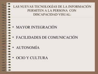 LAS NUEVAS TECNOLOGÍAS DE LA INFORMACIÓN PERMITEN A LA PERSONA  CON  DISCAPACIDAD VISUAL: MAYOR INTEGRACIÓN FACILIDADES DE COMUNICACIÓN AUTONOMÍA OCIO Y CULTURA 