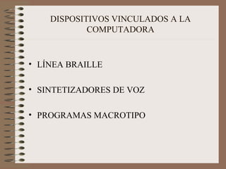 DISPOSITIVOS VINCULADOS A LA COMPUTADORA LÍNEA BRAILLE SINTETIZADORES DE VOZ PROGRAMAS MACROTIPO 