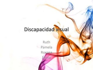 Discapacidad visual

        Ruth
       Pamela
       Roxana
        Sonia
 