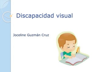 Discapacidad visual
Joceline Guzmán Cruz
 