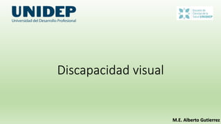 Discapacidad visual
M.E. Alberto Gutierrez
 