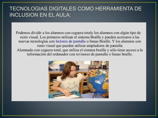 TECNOLOGIAS DIGITALES COMO HERRAMIENTA DE
INCLUSION EN EL AULA:
 