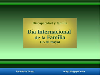 José María Olayo olayo.blogspot.com
Discapacidad y familia
Día Internacional
de la Familia
(15 de mayo)
 