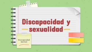 Discapacidad y
sexualidad
Discapcidad
mental
 