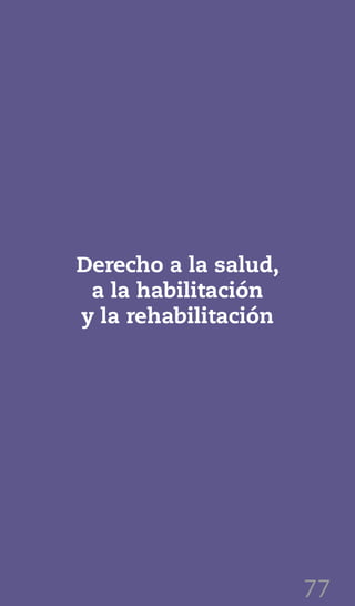 77
Derecho a la salud,
a la habilitación
y la rehabilitación
 