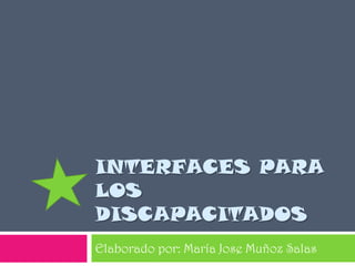 Interfaces para los discapacitados Elaborado por: María Jose Muñoz Salas 