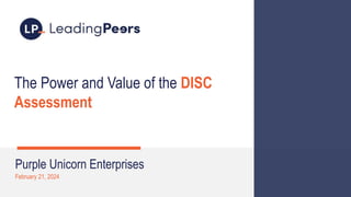 g
February 21, 2024
The Power and Value of the DISC
Assessment
Purple Unicorn Enterprises
 