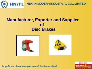 HENAN MODERN INDUSTRIAL CO., LIMITED
http://www.chinacraneparts.com/disc-brakes.html
Manufacturer, Exporter and Supplier
of
Disc Brakes
 