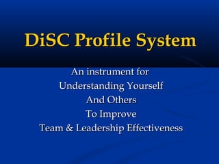 DiSC Profile System
       An instrument for
    Understanding Yourself
          And Others
          To Improve
 Team & Leadership Effectiveness
 