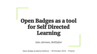 Satu Järvinen, SkillSafari
Open Badge Academy Webinar - 09 October 2018 - Finland
 