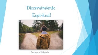 Discernimiento
Espiritual
San Ignacio de Loyola
 