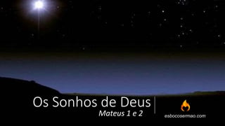 Os Sonhos de Deus
Mateus 1 e 2 esbocosermao.com
 